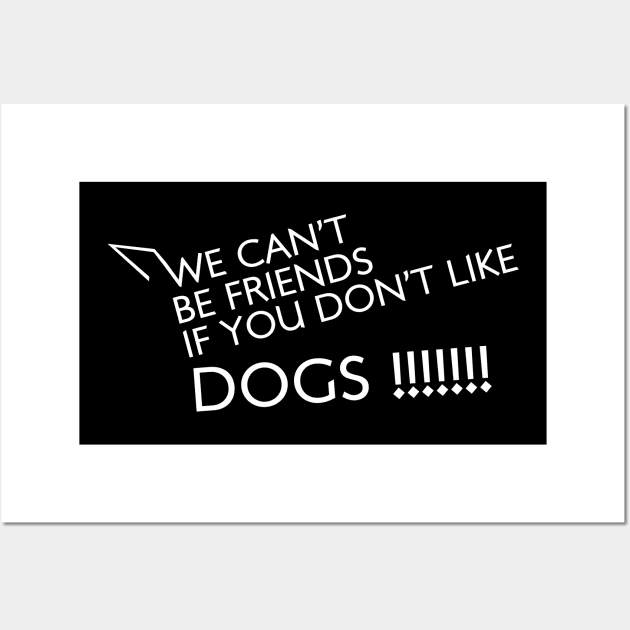 We cant be friends if you dont like dogs Wall Art by Max